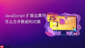 JavaScript 扩展运算符怎么合并数组和对象