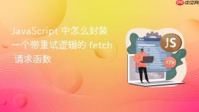 javascript 中怎么封装一个带重试逻辑的 fetch 请求函数