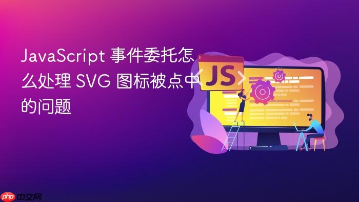 javascript 事件委托怎么处理 svg 图标被点中的问题
