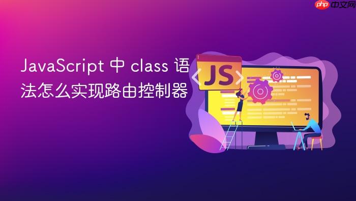 javascript 中 class 语法怎么实现路由控制器
