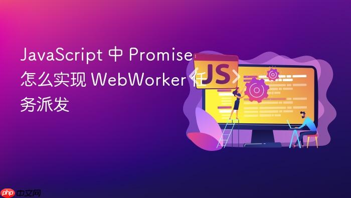 javascript 中 promise 怎么实现 webworker 任务派发