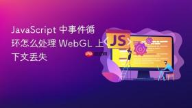 javascript 中事件循环怎么处理 webgl 上下文丢失