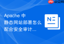 apache 中静态网站部署怎么配合安全审计检测潜在配置风险