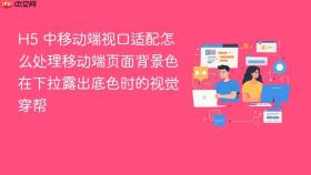 h5 中移动端视口适配怎么处理移动端页面背景色在下拉露出底色时的视觉穿帮