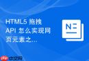 HTML5 拖拽 API 怎么实现网页元素之间的拖放交互