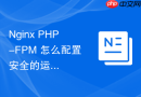 Nginx PHP-FPM 怎么配置安全的运行权限避免越权访问