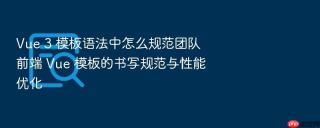 vue 3 模板语法中怎么规范团队前端 vue 模板的书写规范与性能优化