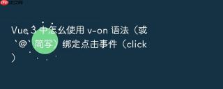 vue 3 中怎么使用 v-on 语法(或 `@` 简写)绑定点击事件(click)
