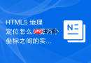 html5 地理定位怎么计算两个坐标之间的实际距离