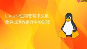 Linux中进程管理怎么批量导出所有运行中的进程