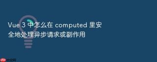vue 3 中怎么在 computed 里安全地处理异步请求或副作用