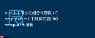 vue 3 中怎么在组合式函数 (composables) 中封装可复用的 computed 逻辑