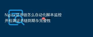 nginx证书链怎么自动化脚本监控并检测证书链到期与完整性