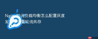 nginx轮询负载均衡怎么配置灰度发布与全量轮询共存