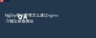 Nginx模块管理怎么通过nginx -V输出排查模块