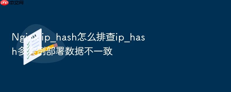 nginx ip_hash怎么排查ip_hash多实例部署数据不一致