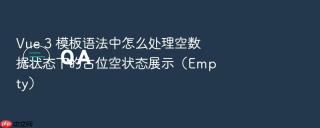 Vue 3 模板语法中怎么处理空数据状态下的占位空状态展示（Empty）