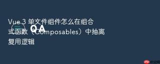 Vue 3 单文件组件怎么在组合式函数（Composables）中抽离复用逻辑
