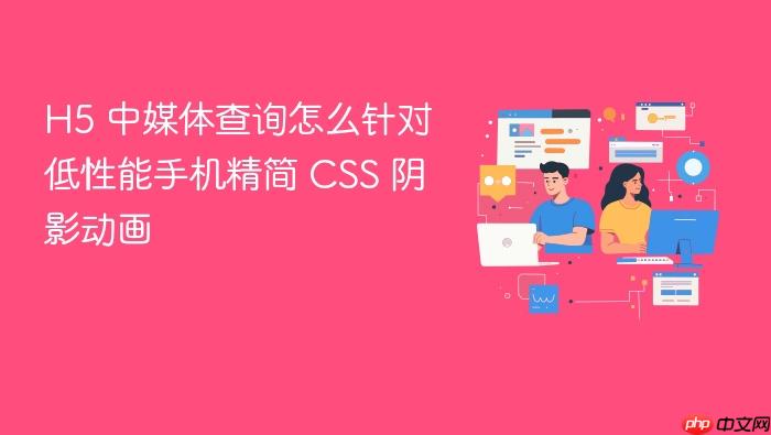 h5 中媒体查询怎么针对低性能手机精简 css 阴影动画