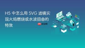 h5 中怎么用 svg 滤镜实现火焰燃烧或水波扭曲的特效