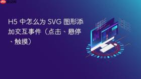 h5 中怎么为 svg 图形添加交互事件(点击、悬停、触摸)