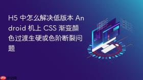h5 中怎么解决低版本 android 机上 css 渐变颜色过渡生硬或色阶断裂问题