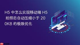 h5 中怎么实现移动端 h5 拍照后自动压缩小于 200kb 的极致优化