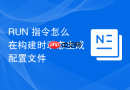 run 指令怎么在构建时动态生成配置文件