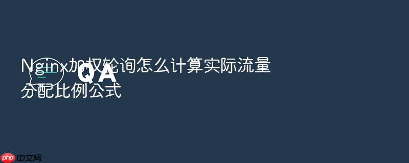 nginx加权轮询怎么计算实际流量分配比例公式
