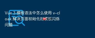 Vue 3 模板语法中怎么使用 v-cloak 解决页面初始化时模板闪烁问题