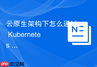 云原生架构下怎么通过 kubernetes 滚动更新实现 nginx 零停机发布