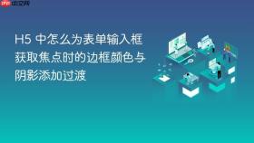 h5 中怎么为表单输入框获取焦点时的边框颜色与阴影添加过渡