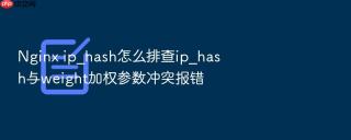 nginx ip_hash怎么排查ip_hash与weight加权参数冲突报错