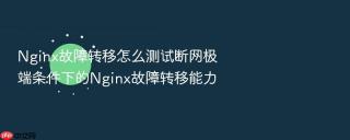 nginx故障转移怎么测试断网极端条件下的nginx故障转移能力