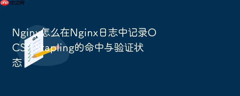 nginx怎么在nginx日志中记录ocsp stapling的命中与验证状态