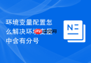 环境变量配置怎么解决环境变量中含有分号