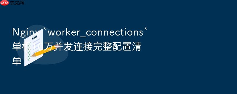 nginx `worker_connections`单机10万并发连接完整配置清单