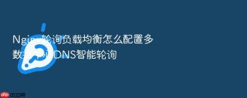 Nginx轮询负载均衡怎么配置多数据中心DNS智能轮询