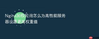 nginx加权轮询怎么为高性能服务器设置更高权重值