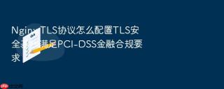 nginx tls协议怎么配置tls安全基线满足pci-dss金融合规要求
