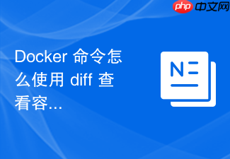 docker 命令怎么使用 diff 查看容器文件系统的修改