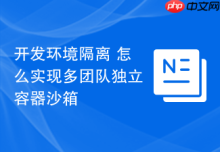 开发环境隔离 怎么实现多团队独立容器沙箱