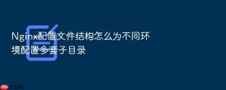 nginx配置文件结构怎么为不同环境配置多套子目录