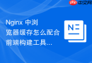 nginx 中浏览器缓存怎么配合前端构建工具生成带有指纹的缓存文件名