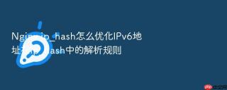 nginx ip_hash怎么优化ipv6地址在ip_hash中的解析规则