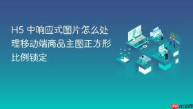 h5 中响应式图片怎么处理移动端商品主图正方形比例锁定