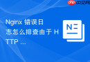 nginx 错误日志怎么排查由于 http 请求头过大导致的缓冲区溢出错误
