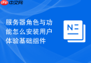 服务器角色与功能怎么安装用户体验基础组件