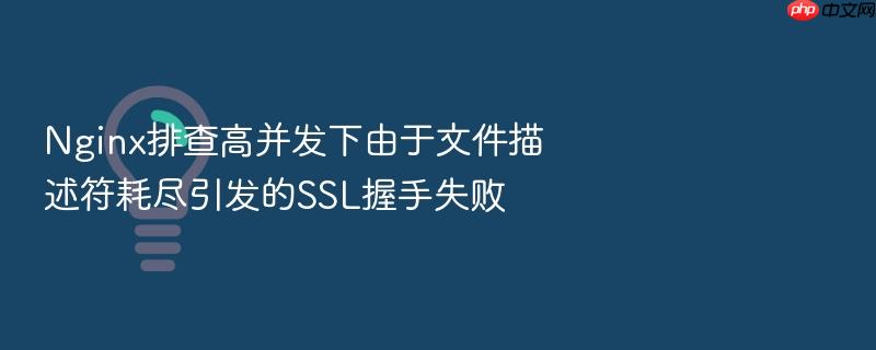 nginx排查高并发下由于文件描述符耗尽引发的ssl握手失败