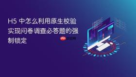 h5 中怎么利用原生校验实现问卷调查必答题的强制锁定